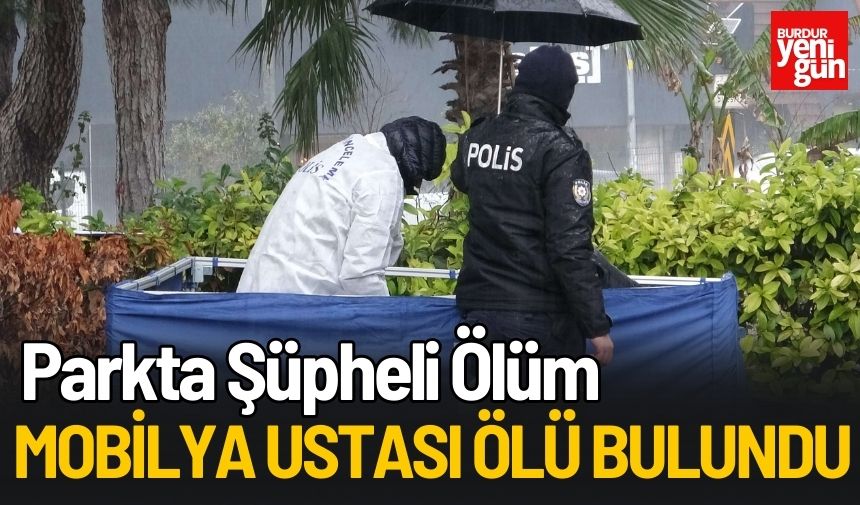 Parkta Şüpheli Ölüm Mobilya Ustası Ölü Bulundu Burdur Haber Burdur