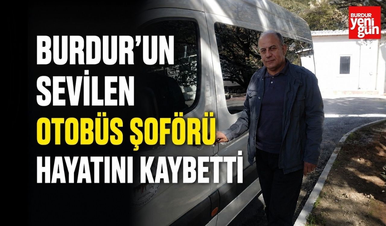 Burdur’un Sevilen Otobüs Şoförü Hayatını Kaybetti