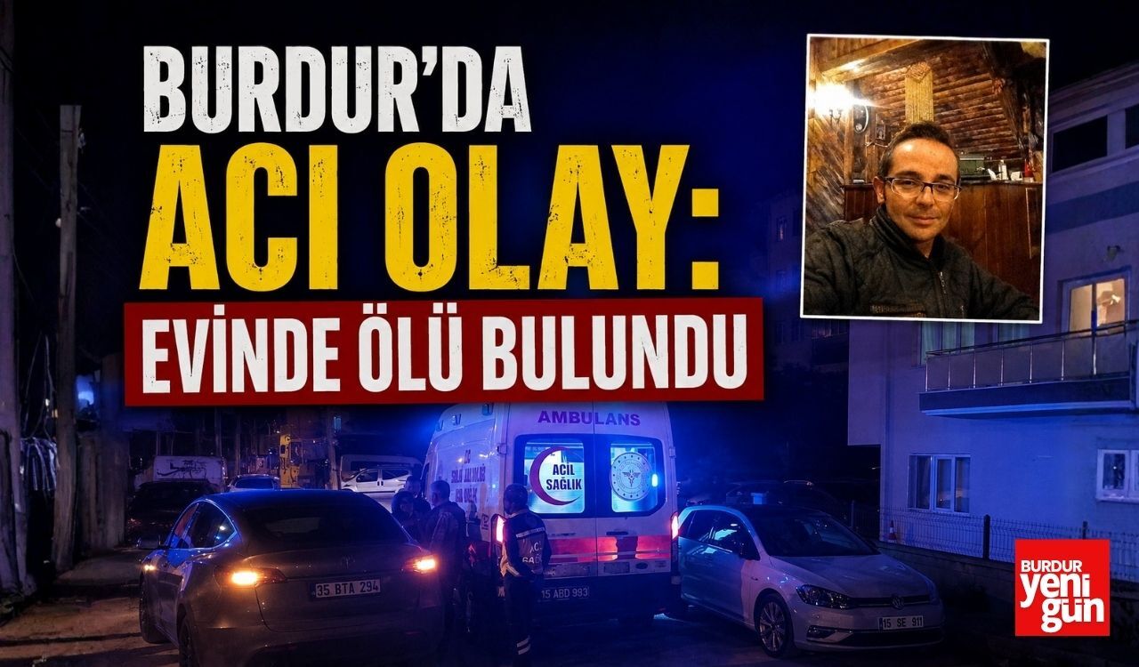 Burdur’da Acı Olay: Evinde Ölü Bulundu