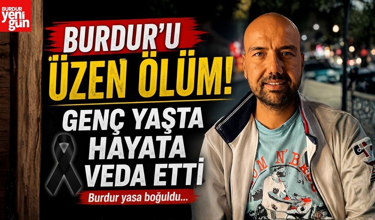 Burdur'u Üzen Ölüm! Genç Yaşta Hayata Veda Etti