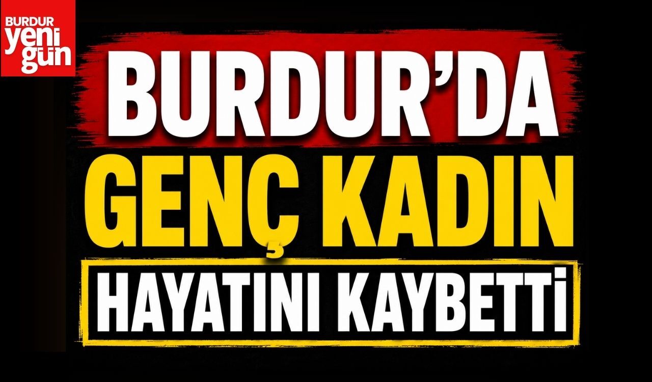 Burdur'da Genç Kadın Hayatını Kaybetti