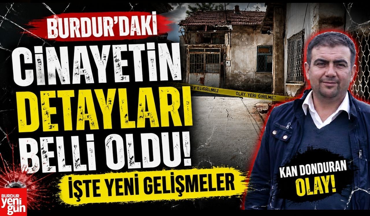 Burdur'daki Cinayetin Detayları Belli Oldu! İşte Yeni Gelişmeler