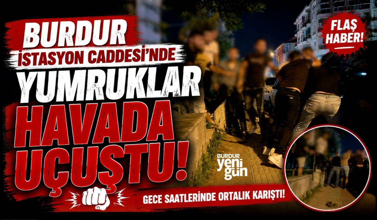 BURDUR İSTASYON CADDESİ'NDE YUMRUKLAR HAVADA UÇUŞTU
