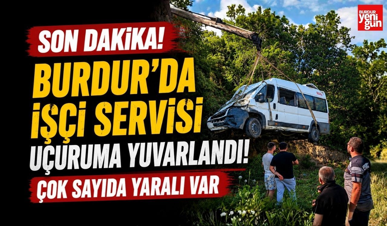 Burdur'da İşçi Servisi Uçuruma Yuvarlandı! Çok Sayıda Yaralı Var