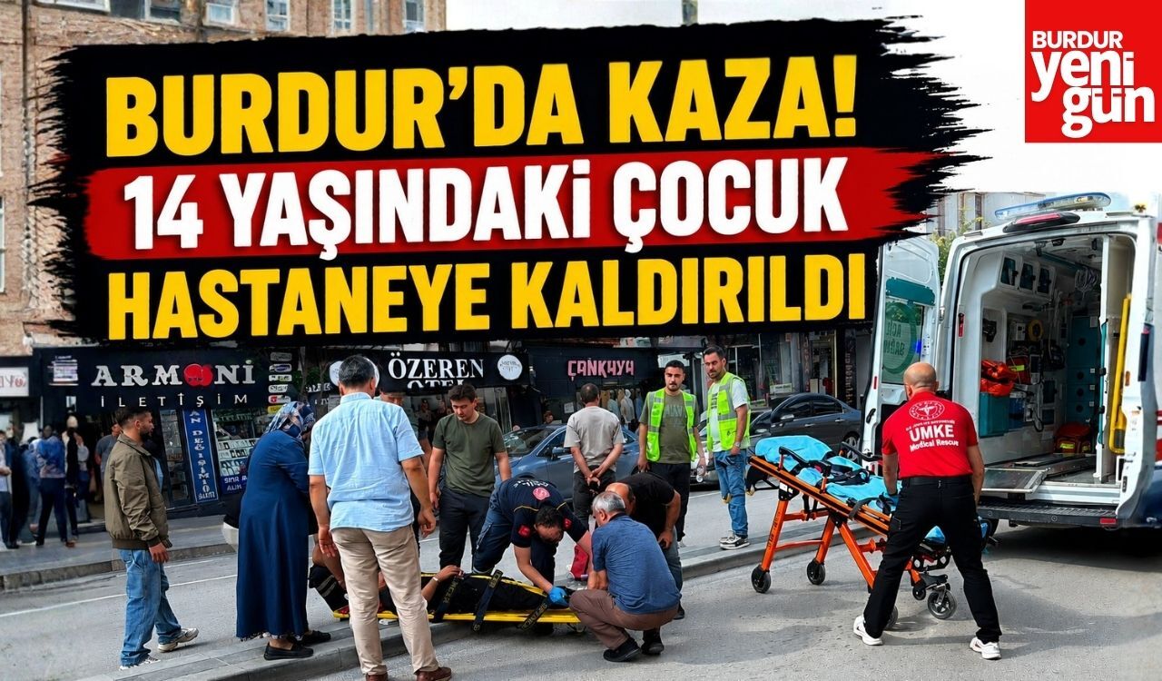 Burdur'da Kaza! 14 Yaşındaki Çocuk Hastaneye Kaldırıldı