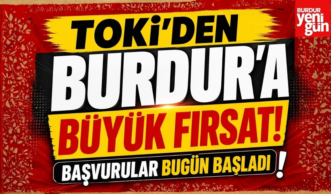 TOKİ’den Burdur’a Büyük Fırsat! Başvurular Bugün Başladı