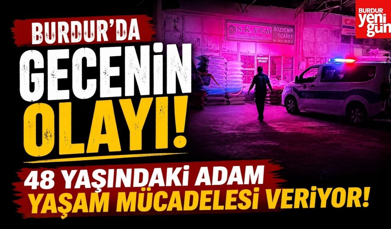 Burdur'da Gecenin Olayı! 48 Yaşındaki Adam Yaşam Mücadelesi Veriyor