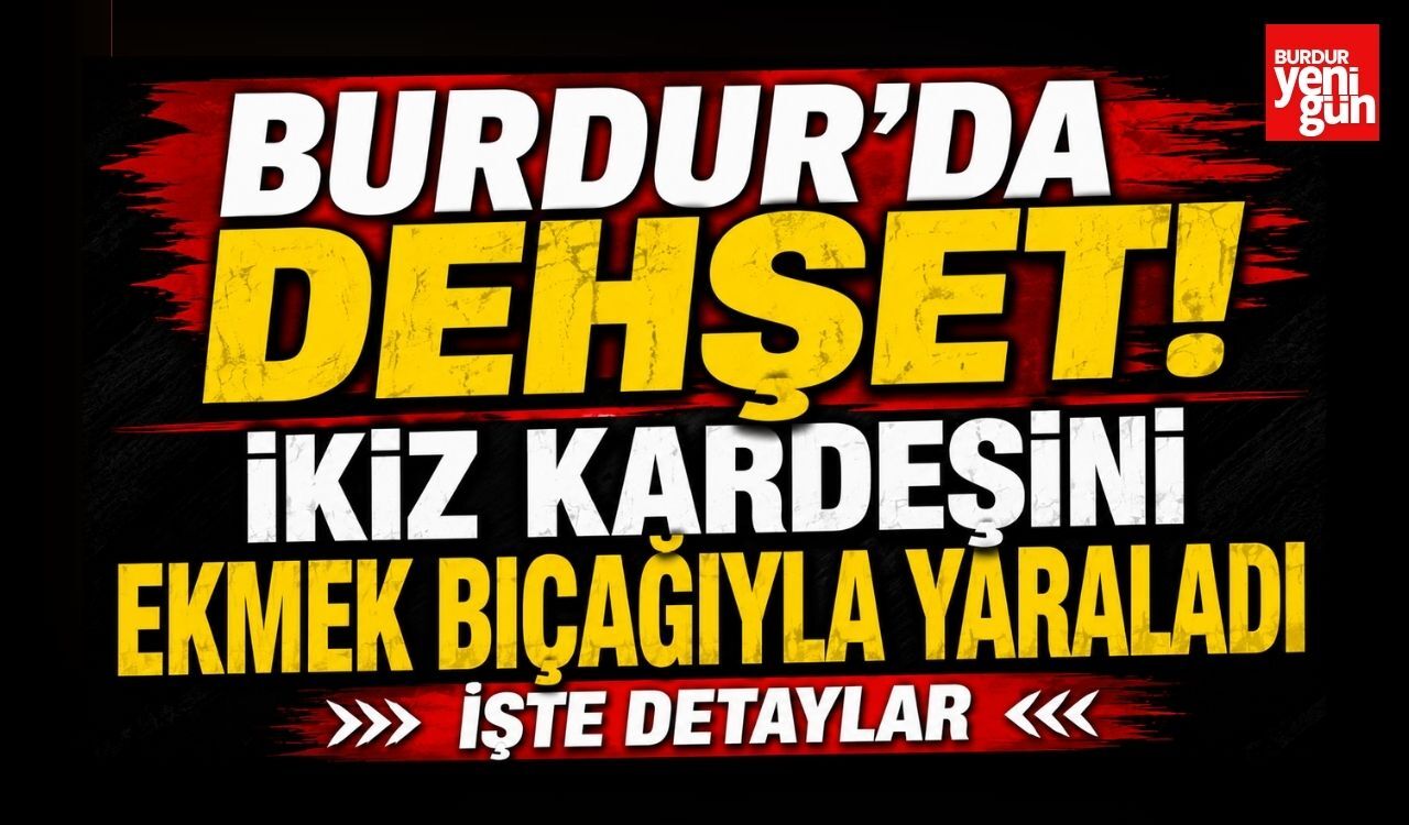 Burdur'da İkiz Kardeşini Ekmek Bıçağıyla Yaraladı