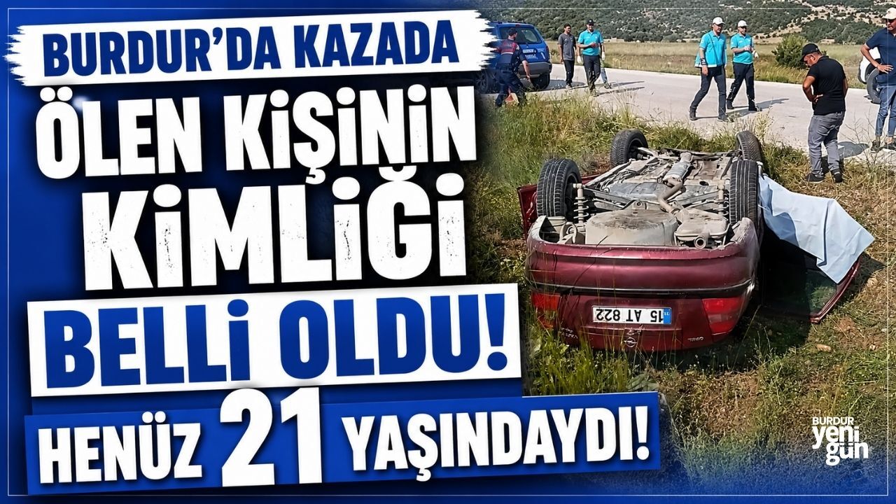 Burdur'da Kazada Ölen Kişinin Kimliği Belli Oldu
