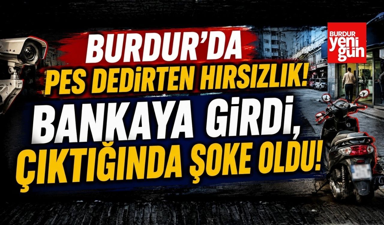 Burdur'da Pes Dedirten Hırsızlık! Bankaya Girdi, Çıktığında Şoke Oldu!