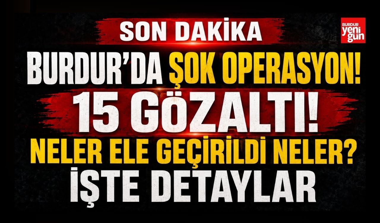 Burdur’da Şok Operasyon! Çok Sayıda Gözaltı Var! İşte Tüm Detaylar
