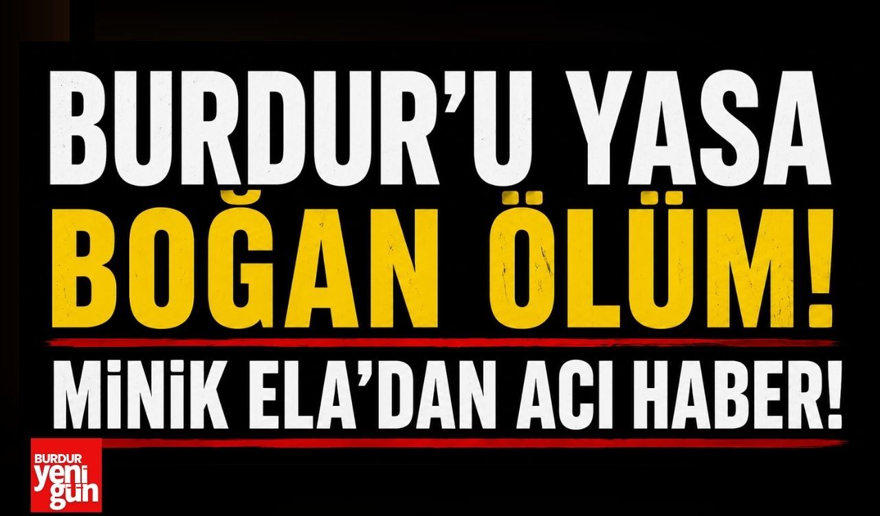 Burdur’u Yasa Boğan Ölüm! Minik Ela’dan Acı Haber!