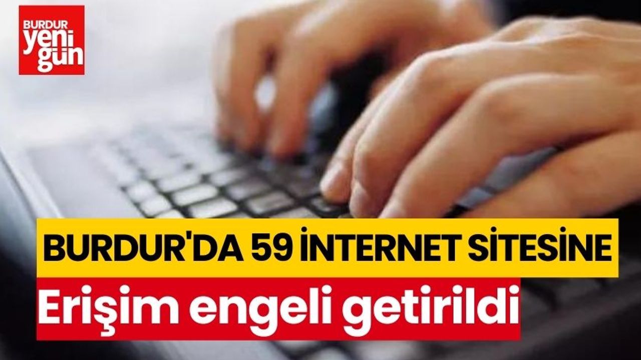 Burdur'da 59 internet sitesine erişim engeli getirildi