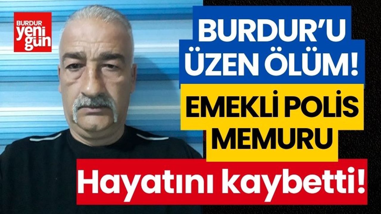 Burdur'u üzen ölüm! emekli polis memuru, hayatını kaybetti!