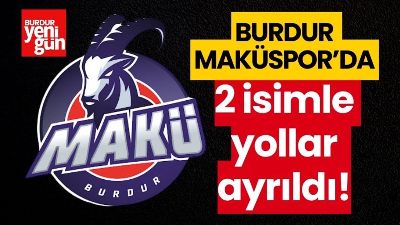 Burdur Maküspor'da 2 futbolcuyla yollar ayrıldı!