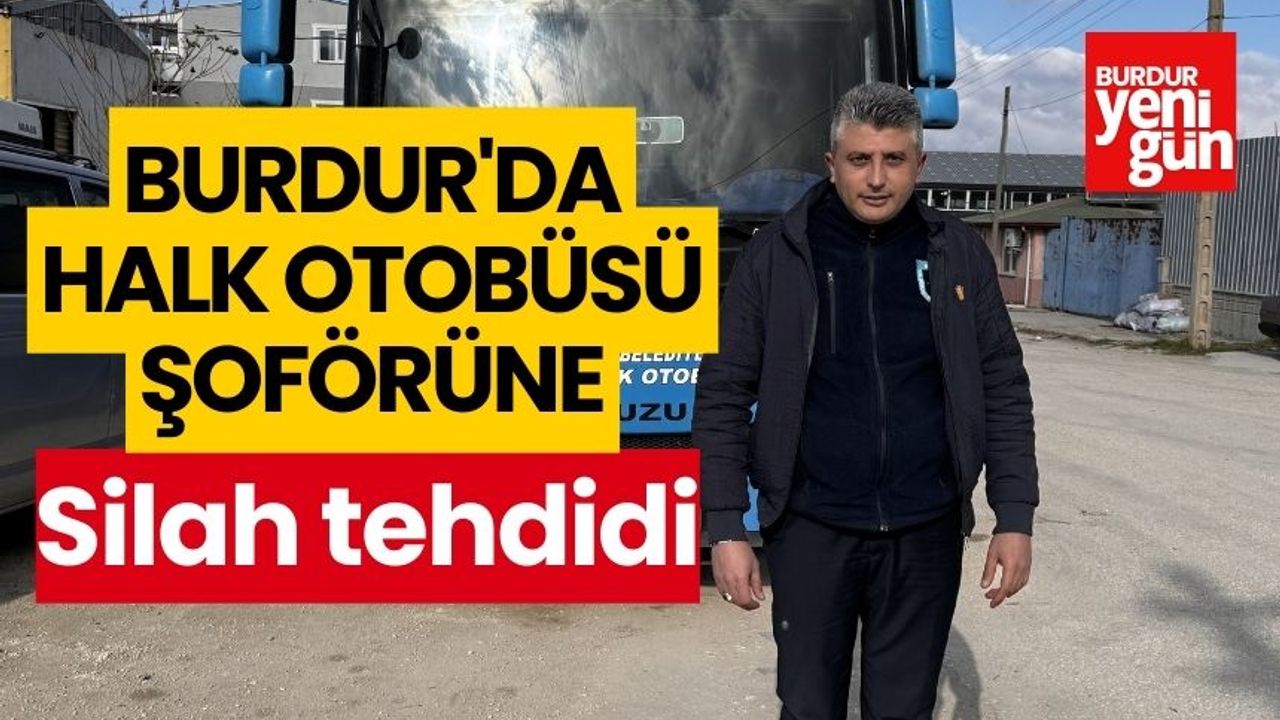 Burdur'da halk otobüsü şoförüne silah tehdidi