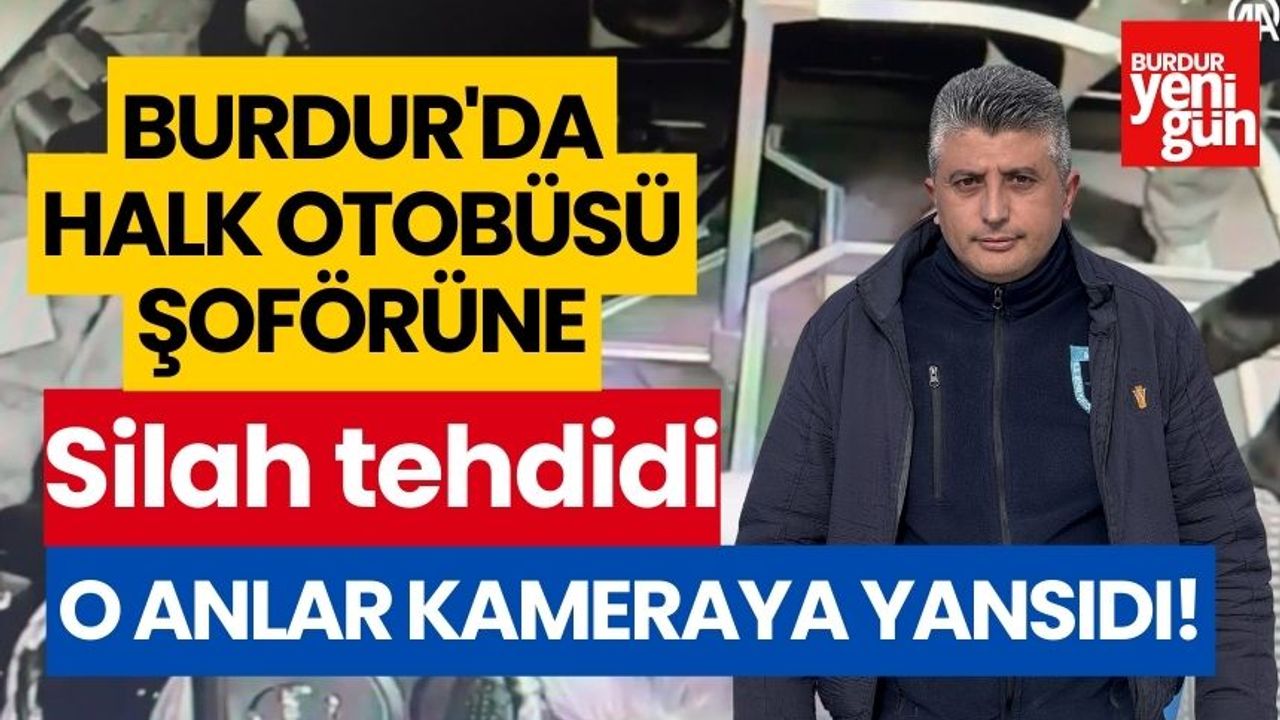 Burdur'da halk otobüsü şoförüne silah tehdidi kameraya yansıdı!