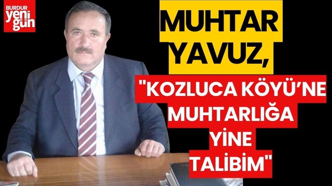 Muhtar Yavuz: ''Kozluca Köyü'ne Muhtarlığa Yine Talibim''