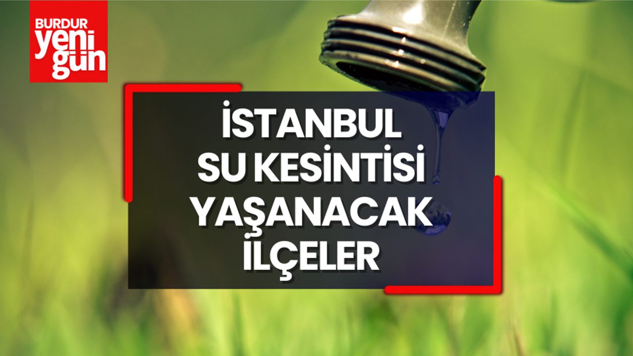 İSKİ Su Kesintisi! İstanbul'da Su Kesintisi! İstanbul'da Hangi İlçelerde Su Kesilecek?