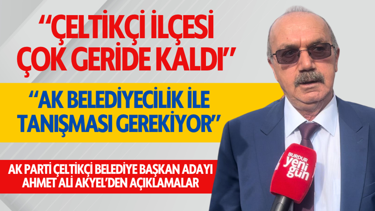 Ak Parti Çeltikçi Belediye Başkan Adayı Ahmet Ali Akyel'den Açıklamalar