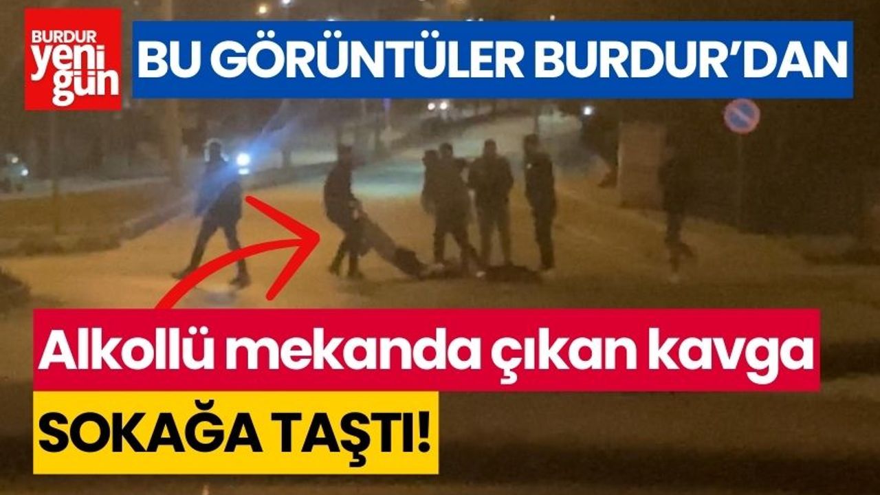 Burdur'da alkollü mekanda çıkan kavga sokağa taştı!