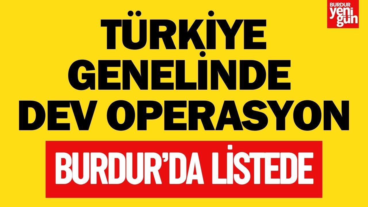 Türkiye Genelinde Dev Operasyon! Burdur da Listede