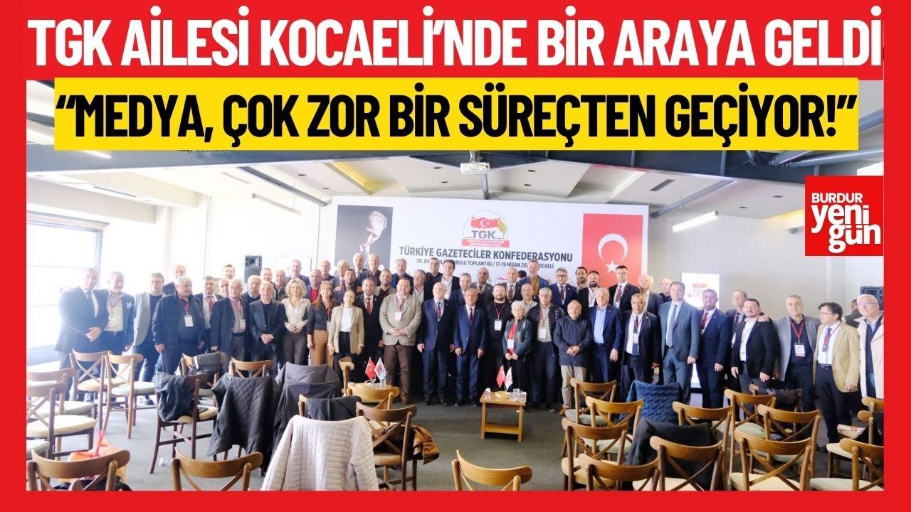 TGK ailesi Kocaeli’nde bir araya geldi; “MEDYA, ÇOK ZOR BİR SÜREÇTEN GEÇİYOR!”