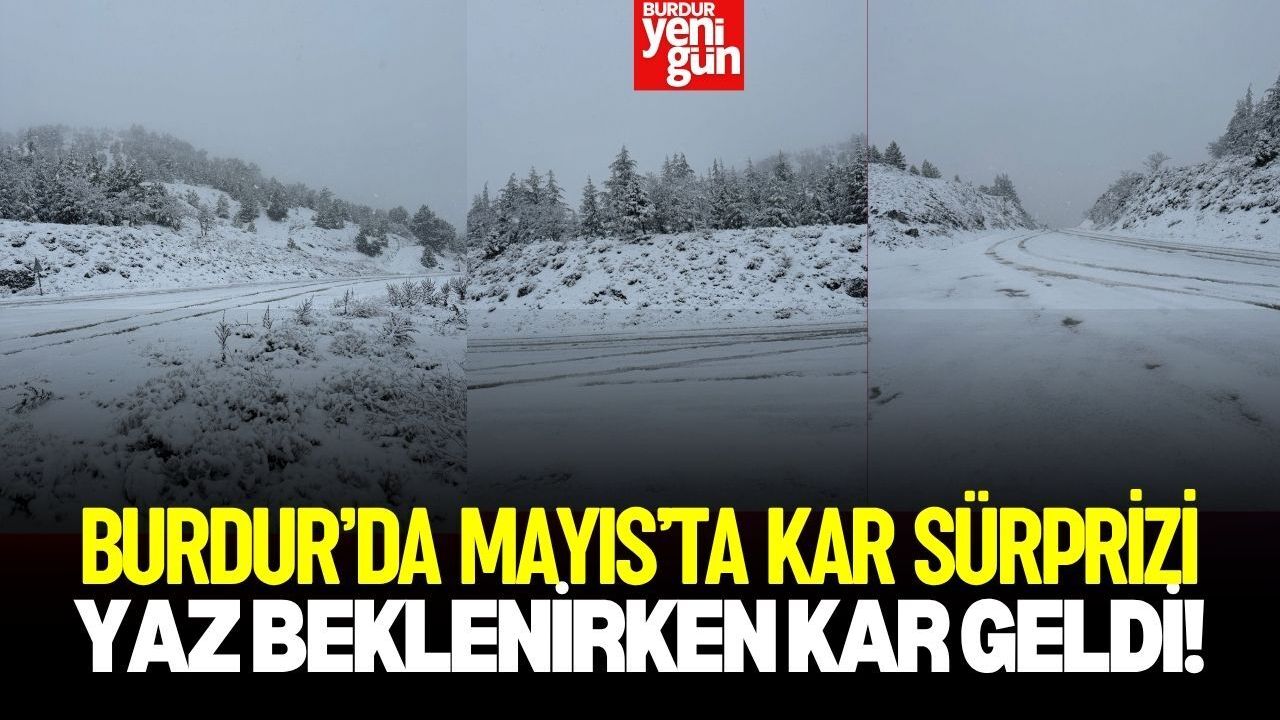 Burdur’da Mayıs’ta Kar Sürprizi!