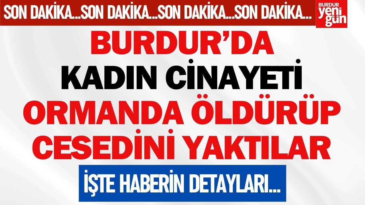 Burdur'da Cinayet! Ormanda Öldürüp Cesedini Yakmışlar