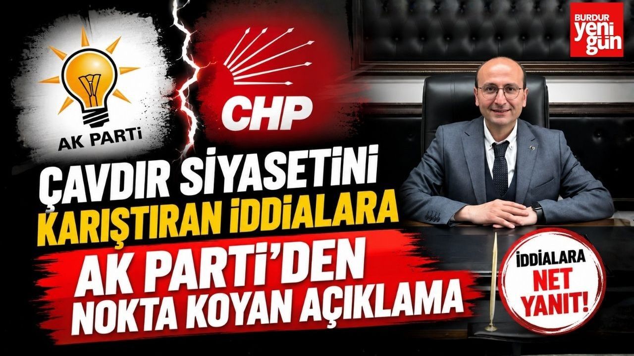 Çavdır Siyasetini Karıştıran İddialara AK Parti'den Nokta Koyan Açıklama