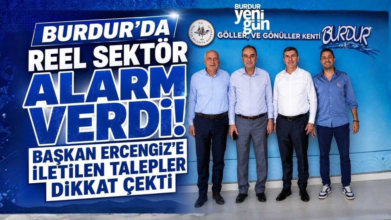 Burdur'da Reel Sektör Alarm Verdi! Başkan Ercengiz'e İletilen Talepler Dikkat Çekti