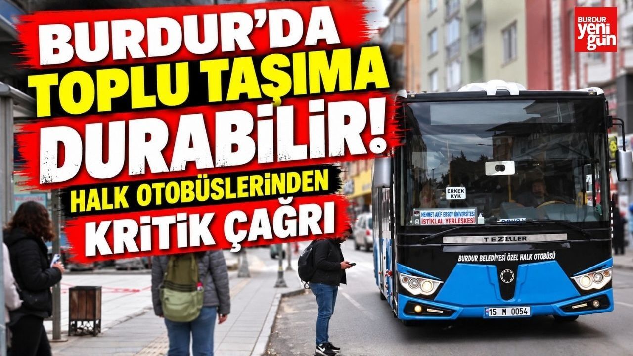 Burdur’da Toplu Taşıma Durabilir! Halk Otobüslerinden Kritik Çağrı