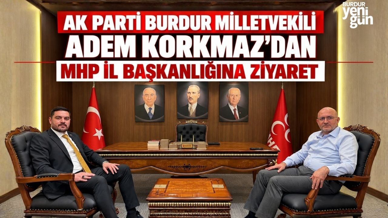 AK Parti Burdur Milletvekili Adem Korkmaz’dan MHP İl Başkanlığına Ziyaret