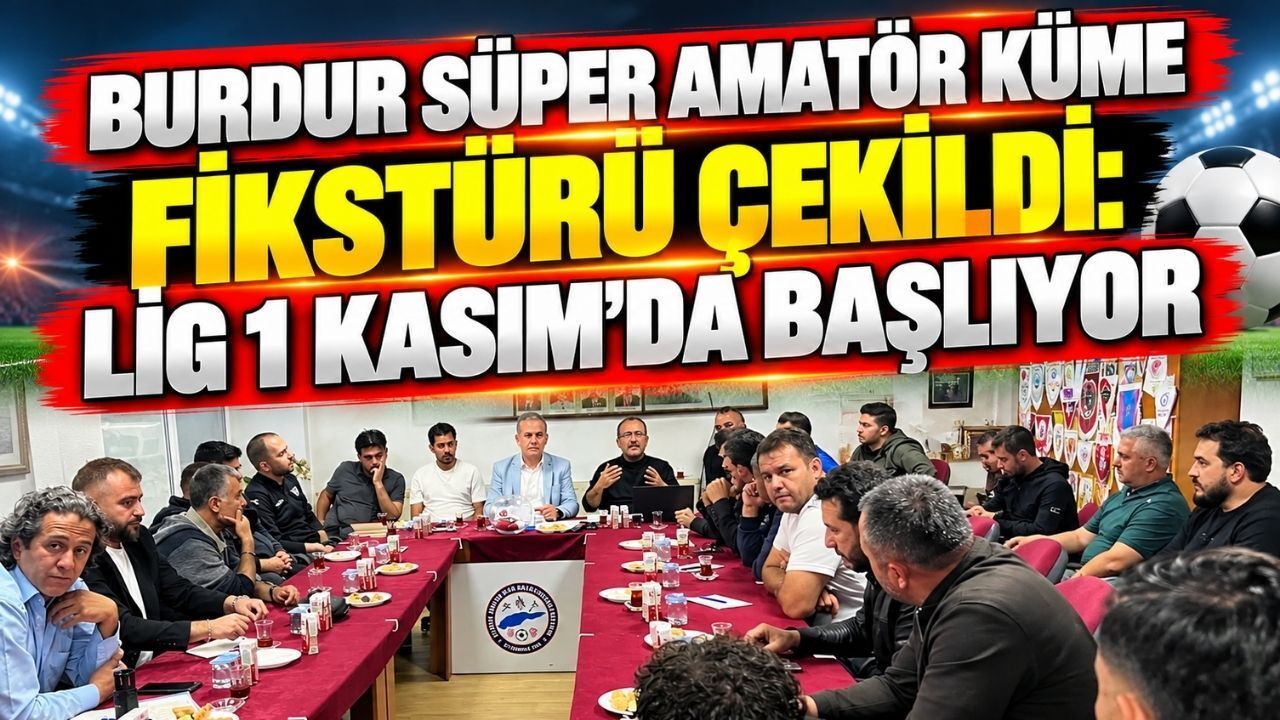 Burdur Süper Amatör Küme Fikstürü Çekildi: Lig 1 Kasım'da Başlıyor