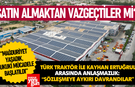 Türk Traktör, Burdur'daki Satın Almadan Vazgeçti Mi? İki Şirket Arasında Hukuki Süreç Başladı