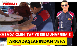 KAZADA ÖLEN İTFAİYE ERİ ‘’MUHARREM’E’’ ARKADAŞLARINDAN VEFA