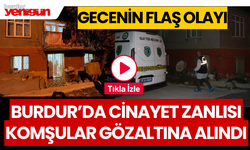 Burdur'da cinayet zanlısı karı-koca gözaltına alındı