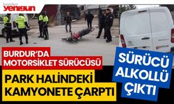 Burdur'da motosiklet sürücüsü, park halindeki kamyonete çarptı