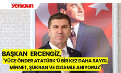 Başkan Ercengiz;'Yüce Önder Atatürk’ü bir kez daha saygı, minnet, şükran ve özlemle anıyoruz'