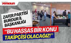 ZAFER PARTİSİ BURDUR: BU HASSAS BİR KONU;TAKİPÇİSİ OLACAĞIZ