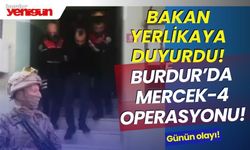 Bakan Yerlikaya duyurdu! Burdur'da Mercek-4 operasyonu
