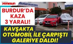 Burdur'da kavşakta araçla çarpışan otomobil galeriye daldı: 3 yaralı