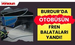 Burdur'da otobüsün fren balataları yandı!