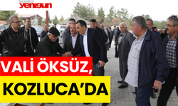 VALİ ÖKSÜZ KOZLUCA’DA