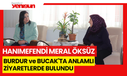 Hanımefendi Meral Öksüz, Burdur ve Bucak'ta Anlamlı Ziyaretlerde Bulundu