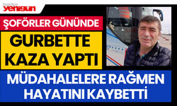 Şoförler Gününde Gurbette Geçirdiği Kazada Hayatını Kaybetti