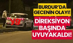 Burdur'da gecenin olayı! Direksiyon başında uyuyakaldı