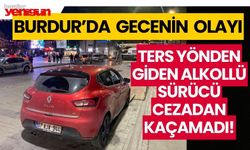 Kaçış Yok: Burdur'da Alkollü ve Ters Yönden Giden Sürücüye Ağır Ceza!