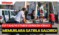 Tahliye Memurlarına Satırla Saldırdı