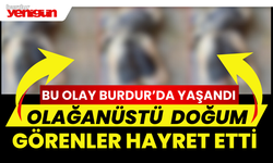 Burdur'da Olağanüstü Doğum Görenler Hayret Etti